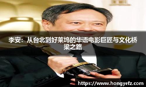 李安：从台北到好莱坞的华语电影巨匠与文化桥梁之路
